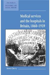 Medical Services and the Hospital in Britain, 1860 1939