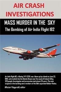 Air Crash Investigations: MASS MURDER IN THE SKY, The Bombing of Air India Flight 182