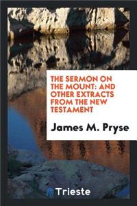 The Sermon on the Mount: And Other Extracts from the New Testament; A Verbatim Translation from ...