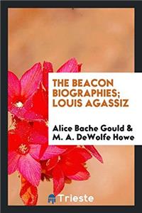 THE BEACON BIOGRAPHIES; LOUIS AGASSIZ