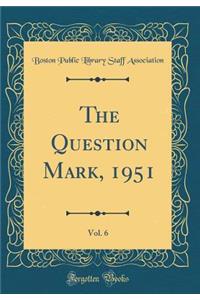 The Question Mark, 1951, Vol. 6 (Classic Reprint)