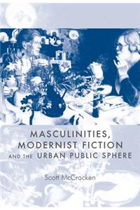 Masculinities, Modernist Fiction and the Urban Public Sphere