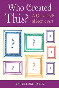 Who Created This?  a Quiz Deck of Iconic Art