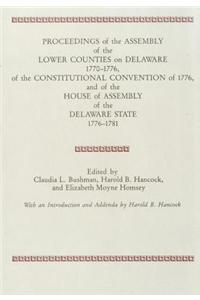 Proceedings of the Assembly of the Lower Counties on Delaware 1770-1776, of the Constitutional Convention of 1776 and of the House of Assembly of the Delaware State 1776-1781 (V.1)