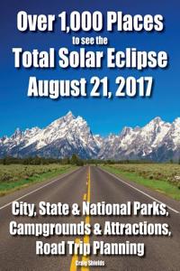 Over 1,000 Places to See the Total Solar Eclipse August 21, 2017: City, State & National Parks, Campgrounds & Attractions, Road Trip Planning