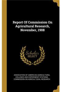 Report Of Commission On Agricultural Research, November, 1908