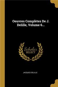 Oeuvres Complètes De J. Delille, Volume 6...