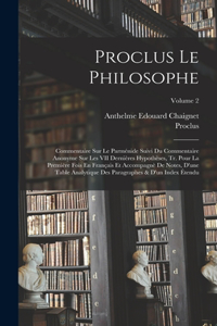 Proclus Le Philosophe: Commentaire Sur Le Parménide Suivi Du Commentaire Anonyme Sur Les VII Dernières Hypothèses, Tr. Pour La Première Fois En Français Et Accompagnè De N