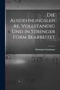 Ausdehnungslehre. Vollstandig und in strenger Form Bearbeitet