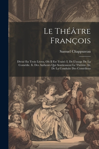 Théâtre François: Divisé En Trois Livres, Où Il Est Traité I. De L'usage De La Comédie. Ii. Des Autheurs Qui Soutiennent Le Théâtre. Iii. De La Conduite Des Comédiens