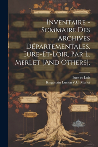 Inventaire - Sommaire Des Archives Départementales. Eure-Et-Loir, Par L. Merlet [And Others].