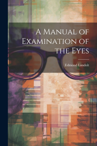 Manual of Examination of the Eyes