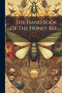 Hand Book Of The Honey Bee