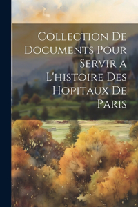 Collection De Documents Pour Servir a L'histoire Des Hopitaux De Paris