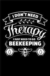 I Don't Need Therapy I Just Need to Go Beekeeping