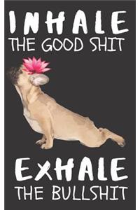Inhale the Good Shit Exhale the Bullshit