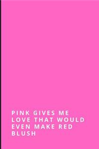 Pink Gives Me Love That Would Even Make Red Blush