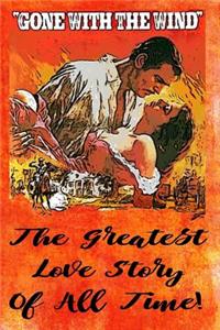 Gone With The Wind - The Greatest Love Story Of All Time!