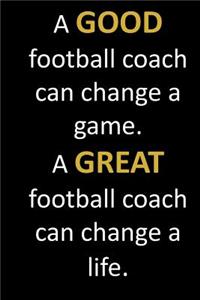 A GOOD football coach can change a game. A GREAT football coach can change a life.