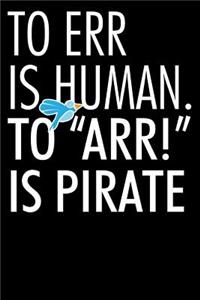 To Err Is Human To Arr Is Pirate