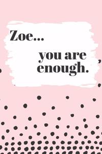 Zoe You are Enough: Cute Personalized Diary / Notebook / Journal/ Greetings / Appreciation Quote Gift (6 x 9 - 110 Blank Lined Pages)