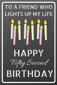 To a friend who lights up my life Happy Fifty Second Birthday: Happy 52nd Birthday Candles Journal / Notebook / Diary / USA Gift (6 x 9 - 110 Blank Lined Pages)