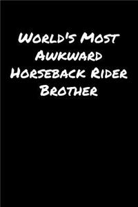 World's Most Awkward Horseback Rider Brother: A soft cover blank lined journal to jot down ideas, memories, goals, and anything else that comes to mind.