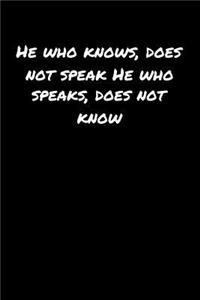He Who Knows Does Not Speak He Who Speaks Does Not Know�