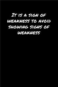 It Is A Sign Of Weakness To Avoid Showing Signs Of Weakness