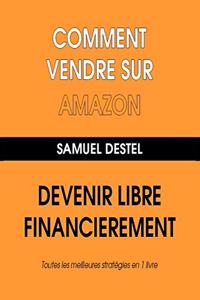 Comment Vendre Sur Amazon Devenez Libre Financièrement Toutes Les Meilleures Stratégies En 1 Livre