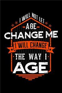 I Will Not Let Age Change Me I Will Change The Way I Age