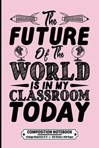 The Future Of The World Is In My Classroom Today Composition Notebook College Ruled