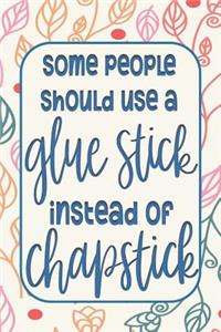 Some People Should Use a Glue Stick instead of Chapstick