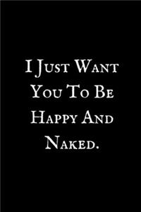 I Just Want You To Be Happy And Naked