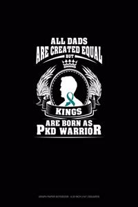All Dads Are Created Equal But Kings Are Born as Pkd Warrior