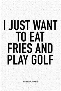 I Just Want to Eat Fries and Play Golf