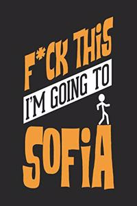 F*CK THIS I'M GOING TO Sofia