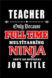 Teacher-Only Because Full Time Multitasking Ninja Isn't An Official Job Title