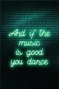 And If The Music Is Good. You Dance...