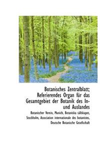 Botanisches Zentralblatt; Referierendes Organ Fur Das Gesamtgebiet Der Botanik Des In-Und Auslandes