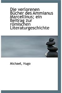 Die Verlorenen Bucher Des Ammianus Marcellinus; Ein Beitrag Zur Romischen Literaturgeschichte