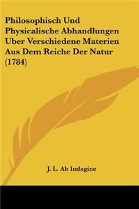 Philosophisch Und Physicalische Abhandlungen Uber Verschiedene Materien Aus Dem Reiche Der Natur (1784)