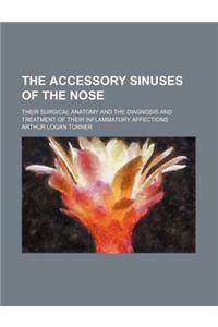 The Accessory Sinuses of the Nose; Their Surgical Anatomy and the Diagnosis and Treatment of Their Inflammatory Affections