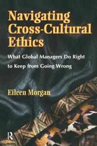 Navigating Cross-Cultural Ethics: What Global Managers Do Right to Keep from Going Wrong