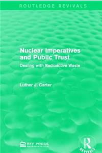 Nuclear Imperatives and Public Trust: Dealing with Radioactive Waste