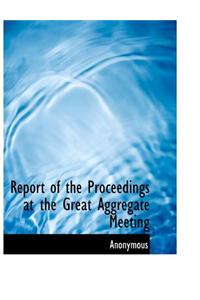 Report of the Proceedings at the Great Aggregate Meeting