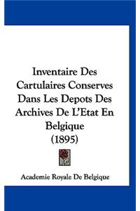 Inventaire Des Cartulaires Conserves Dans Les Depots Des Archives de L'Etat En Belgique (1895)