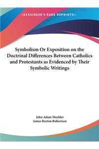 Symbolism or Exposition on the Doctrinal Differences Between Catholics and Protestants as Evidenced by Their Symbolic Writings