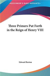 Three Primers Put Forth in the Reign of Henry VIII