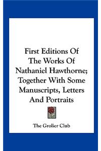 First Editions of the Works of Nathaniel Hawthorne; Together with Some Manuscripts, Letters and Portraits